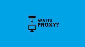 Apa itu Proxy: Definisi, Cara kerja, dan Fungsi Proxy