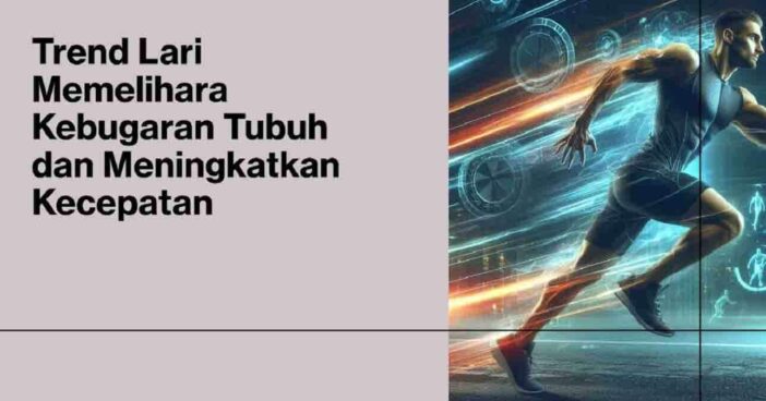 Trend Lari Memelihara Kebugaran Tubuh dan Meningkatkan Kecepatan